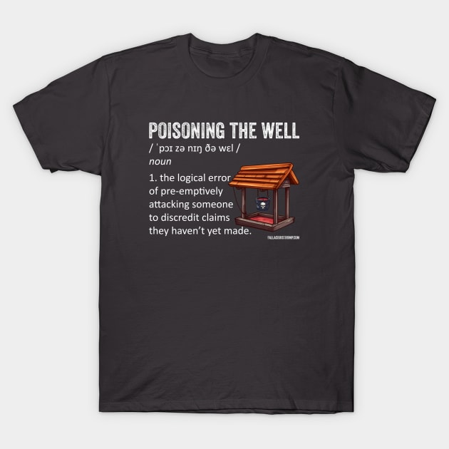 Poisoning the Well Logical Fallacy Definition T-Shirt by Fallacious Trump